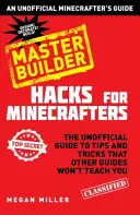 Hacks pentru Minecrafteri: Master Builder - Un ghid neoficial Minecrafters - Hacks for Minecrafters: Master Builder - An Unofficial Minecrafters Guide