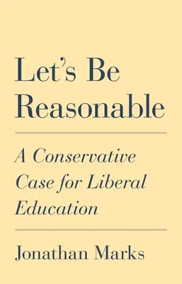 Să fim rezonabili: Un caz conservator pentru educația liberală - Let's Be Reasonable: A Conservative Case for Liberal Education