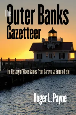 The Outer Banks Gazetteer: Istoria toponimelor de la Carova la Emerald Isle - The Outer Banks Gazetteer: The History of Place Names from Carova to Emerald Isle
