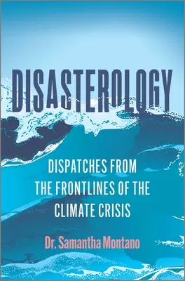 Disasterology: Dispecerate din prima linie a crizei climatice - Disasterology: Dispatches from the Frontlines of the Climate Crisis