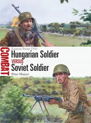 Soldat maghiar vs soldat sovietic: Frontul de Est 1941 - Hungarian Soldier Vs Soviet Soldier: Eastern Front 1941