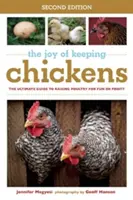 The Joy of Keeping Chickens: The Ultimate Guide to Raising Poultry for Fun or Profit