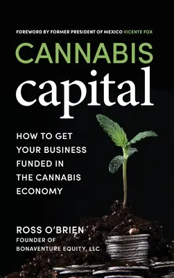 Cannabis Capital: Cum să vă finanțați afacerea în economia canabisului - Cannabis Capital: How to Get Your Business Funded in the Cannabis Economy