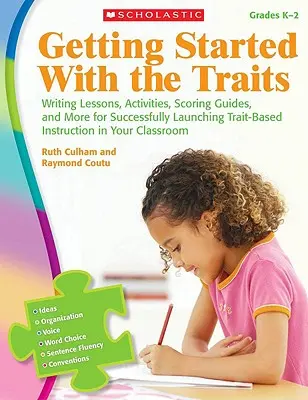 Getting Started with the Traits: K-2: Lecții de scriere, activități, ghiduri de notare și multe altele pentru lansarea cu succes a instruirii bazate pe trăsături în clasa dvs. - Getting Started with the Traits: K-2: Writing Lessons, Activities, Scoring Guides, and More for Successfully Launching Trait-Based Instruction in Your
