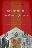 Redescoperirea Părinților Bisericii: Cine au fost și cum au modelat Biserica - Rediscovering the Church Fathers: Who They Were and How They Shaped the Church