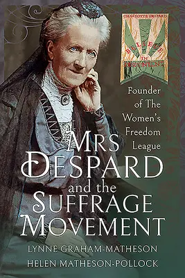 Doamna Despard și mișcarea pentru sufragiu: Fondatoarea Ligii pentru Libertatea Femeilor - Mrs Despard and the Suffrage Movement: Founder of the Women's Freedom League