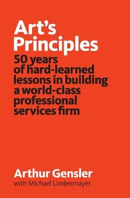 Principiile artei: 50 de ani de lecții greu învățate în construirea unei firme de servicii profesionale de clasă mondială - Art's Principles: 50 years of hard-learned lessons in building a world-class professional services firm