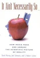 It Ain't Necessarily So: Cum fac și desfac mass-media imaginea științifică a realității - It Ain't Necessarily So: How Media Make and Unmake the Scientific Picture of Reality