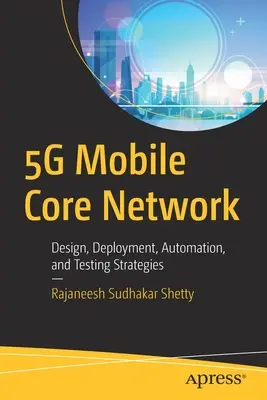 Rețeaua centrală mobilă 5g: Strategii de proiectare, implementare, automatizare și testare - 5g Mobile Core Network: Design, Deployment, Automation, and Testing Strategies