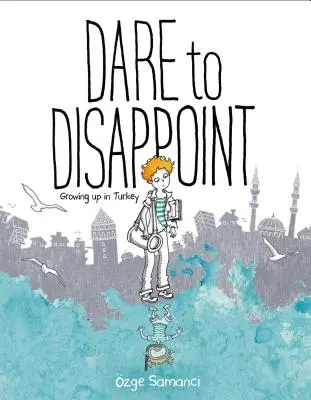 Îndrăznește să dezamăgești: Să crești în Turcia - Dare to Disappoint: Growing Up in Turkey