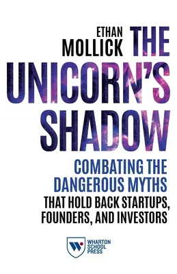Umbra unicornului: Combaterea miturilor periculoase care frânează startup-urile, fondatorii și investitorii - The Unicorn's Shadow: Combating the Dangerous Myths That Hold Back Startups, Founders, and Investors