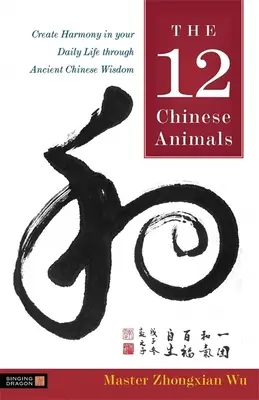 12 animale chinezești - Creează armonie în viața ta de zi cu zi prin înțelepciunea chineză străveche - 12 Chinese Animals - Create Harmony in Your Daily Life Through Ancient Chinese Wisdom