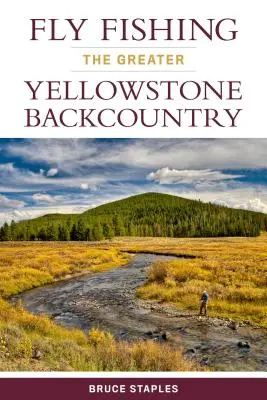 Pescuitul la muscă în Greater Yellowstone Backcountry - Fly Fishing the Greater Yellowstone Backcountry