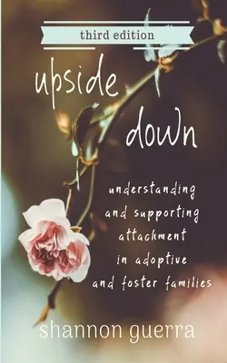 Cu susul în jos: Înțelegerea și susținerea atașamentului în familiile adoptive și de plasament (Upside Down: Understanding and Supporting Attachment in Adoptive and Foster Families) - Upside Down: Understanding and Supporting Attachment in Adoptive and Foster Families