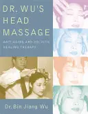 Masajul capului Dr. Wus: Anti-îmbătrânire și terapie holistică de vindecare - Dr Wus Head Massage: Anti-Aging and Holistic Healing Therapy