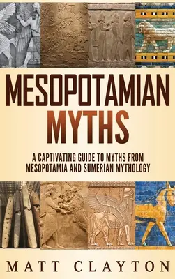 Mituri mesopotamiene: Un ghid captivant pentru miturile din Mesopotamia și mitologia sumeriană - Mesopotamian Myths: A Captivating Guide to Myths from Mesopotamia and Sumerian Mythology