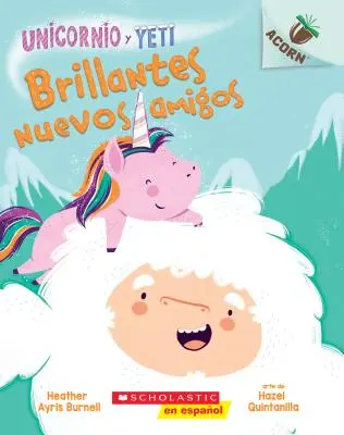 Unicornio Y Yeti 1: Brillantes Nuevos Amigos (Noi prieteni strălucitori), 1: Un Libro de la Serie Acorn - Unicornio Y Yeti 1: Brillantes Nuevos Amigos (Sparkly New Friends), 1: Un Libro de la Serie Acorn