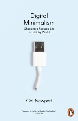 Minimalism digital - Alegerea unei vieți focalizate într-o lume zgomotoasă - Digital Minimalism - Choosing a Focused Life in a Noisy World