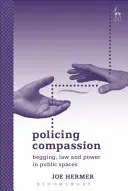 Poliția compasiunii: Cerșetorie, lege și putere în spațiile publice - Policing Compassion: Begging, Law and Power in Public Spaces