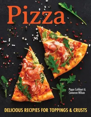 Pizza: Peste 100 de rețete inovatoare de cruste, sosuri și toppinguri pentru fiecare iubitor de pizza - Pizza: Over 100 Innovative Recipes for Crusts, Sauces, and Toppings for Every Pizza Lover
