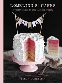 Prăjiturile lui Lomelino: 27 de prăjituri frumoase pentru a face orice zi specială - Lomelino's Cakes: 27 Pretty Cakes to Make Any Day Special