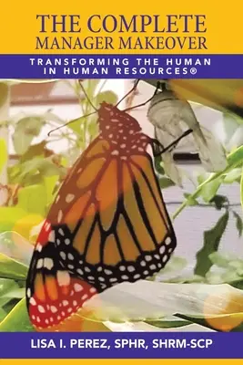 The Complete Manager Makeover: Transforming the Human in Human Resources(R)