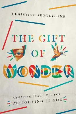 Darul minunii: Creative Practices for Delighting in God (Practici creative de încântare în Dumnezeu) - The Gift of Wonder: Creative Practices for Delighting in God