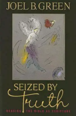 Prinși de adevăr: Citirea Bibliei ca Scriptură - Seized by Truth: Reading the Bible as Scripture