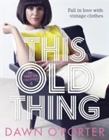 This Old Thing - Îndrăgostește-te de hainele de epocă (O'Porter Dawn (jurnalist)) - This Old Thing - Fall in Love with Vintage Clothes (O'Porter Dawn (Journalist))