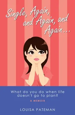 Singur, din nou, și din nou, și din nou ...: What Do You Do When Life Doesn't Go to Plan? - Single, Again, and Again, and Again ...: What Do You Do When Life Doesn't Go to Plan?