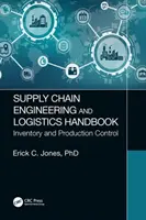 Manual de inginerie a lanțului de aprovizionare și logistică: Controlul stocurilor și al producției - Supply Chain Engineering and Logistics Handbook: Inventory and Production Control
