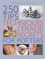 250 de sfaturi, tehnici și secrete comerciale pentru olari - 250 Tips, Techniques and Trade Secrets for Potters