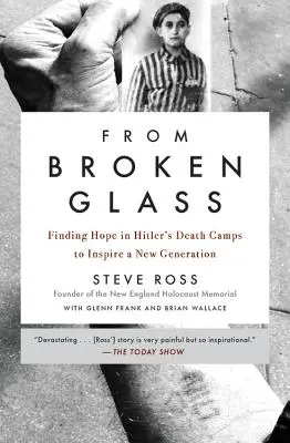Din sticlă spartă: Găsirea speranței în lagărele morții ale lui Hitler pentru a inspira o nouă generație - From Broken Glass: Finding Hope in Hitler's Death Camps to Inspire a New Generation