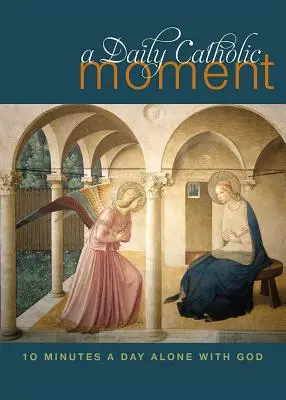 Momentul catolic zilnic: Zece minute pe zi singur cu Dumnezeu - Daily Catholic Moment: Ten Minutes a Day Alone with God
