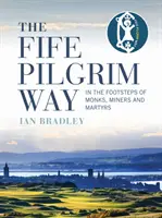 Calea pelerinilor din Fife: Pe urmele călugărilor, minerilor și martirilor - The Fife Pilgrim Way: In the Footsteps of Monks, Miners and Martyrs