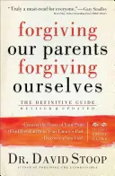 Iertarea părinților noștri, iertarea de sine: The Definitive Guide - Forgiving Our Parents, Forgiving Ourselves: The Definitive Guide