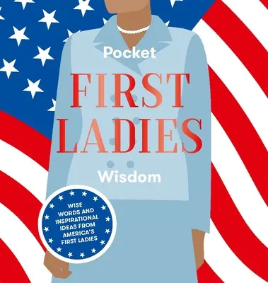 Pocket First Ladies Wisdom: Cuvinte înțelepte și idei inspiraționale de la primele doamne ale Americii - Pocket First Ladies Wisdom: Wise Words and Inspirational Ideas from America's First Ladies