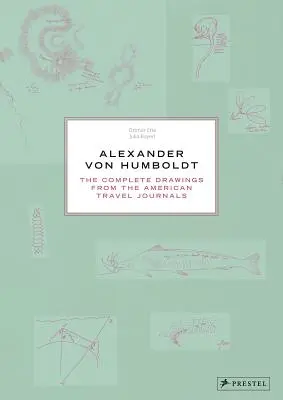Alexander Von Humboldt: Desenele complete din jurnalele de călătorie americane: The Complete Drawings from the American Travel Journals - Alexander Von Humboldt: The Complete Drawings from the American Travel Journals