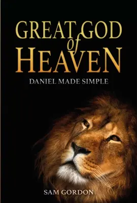 Marele Dumnezeu al cerului: Daniel făcut simplu - Great God of Heaven: Daniel Made Simple