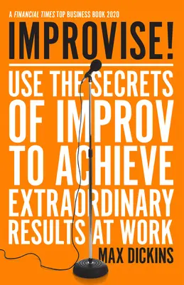 Improvizează!: Folosiți secretele improvizației pentru a obține rezultate extraordinare la locul de muncă - Improvise!: Use the Secrets of Improv to Achieve Extraordinary Results at Work