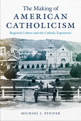 Crearea catolicismului american: Cultura regională și experiența catolică - The Making of American Catholicism: Regional Culture and the Catholic Experience