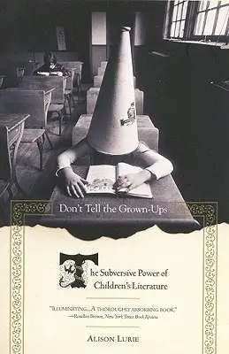 Don't Tell the Grown-Ups: Puterea subversivă a literaturii pentru copii - Don't Tell the Grown-Ups: The Subversive Power of Children's Literature