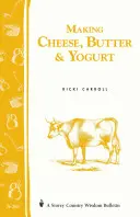 Fabricarea de brânză, unt și iaurt: Storey Country Wisdom Bulletin A-57 - Making Cheese, Butter & Yogurt: Storey Country Wisdom Bulletin A-57