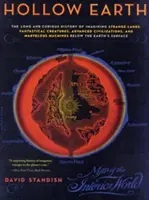 Hollow Earth: Istoria lungă și curioasă a imaginării de ținuturi ciudate, creaturi fantastice, civilizații avansate și minunății - Hollow Earth: The Long and Curious History of Imagining Strange Lands, Fantastical Creatures, Advanced Civilizations, and Marvelous