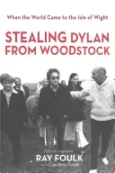 Furtul lui Bob Dylan de la Woodstock: When the World Came to the Isle of Wight. Volumul 1 - Stealing Bob Dylan from Woodstock: When the World Came to the Isle of Wight. Volume 1