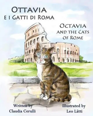 Ottavia E I Gatti Di Roma - Octavia și pisicile din Roma: A Bilingual Picture Book in Italian and English - Ottavia E I Gatti Di Roma - Octavia and the Cats of Rome: A Bilingual Picture Book in Italian and English