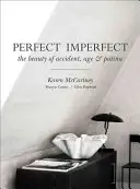 Perfectul imperfect: Frumusețea îmbătrânirii accidentale și a patinei - Perfect Imperfect: The Beauty of Accident Age and Patina