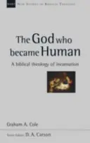 Dumnezeu care a devenit om - O teologie biblică a întrupării (Cole Graham A (Autor)) - God Who Became Human - A Biblical Theology Of Incarnation (Cole Graham A (Author))