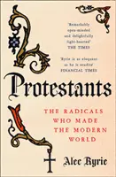 Protestanții - Radicalii care au făcut lumea modernă - Protestants - The Radicals Who Made the Modern World