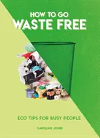 Cum să renunți la deșeuri: Sfaturi ecologice pentru oamenii ocupați - How to Go Waste Free: Eco Tips for Busy People